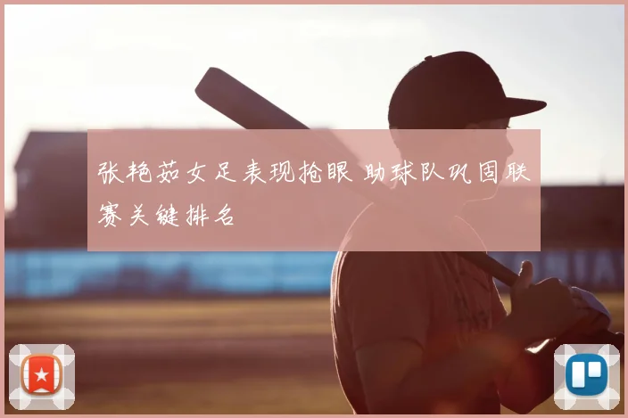 张艳茹女足表现抢眼 助球队巩固联赛关键排名