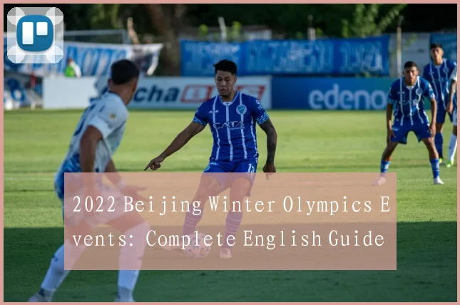 2022 Beijing Winter Olympics Events: Complete English Guide and Highlights