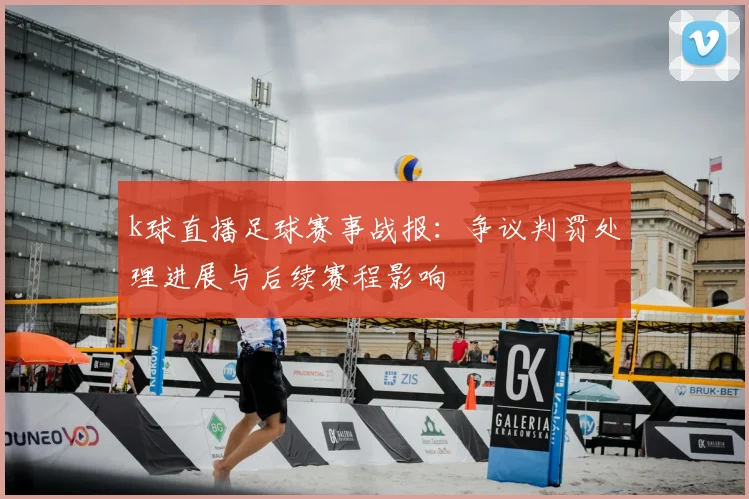k球直播足球赛事战报：争议判罚处理进展与后续赛程影响