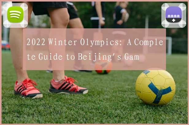 2022 Winter Olympics: A Complete Guide to Beijing's Games