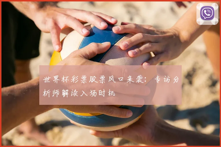 世界杯彩票股票风口来袭：专访分析师解读入场时机