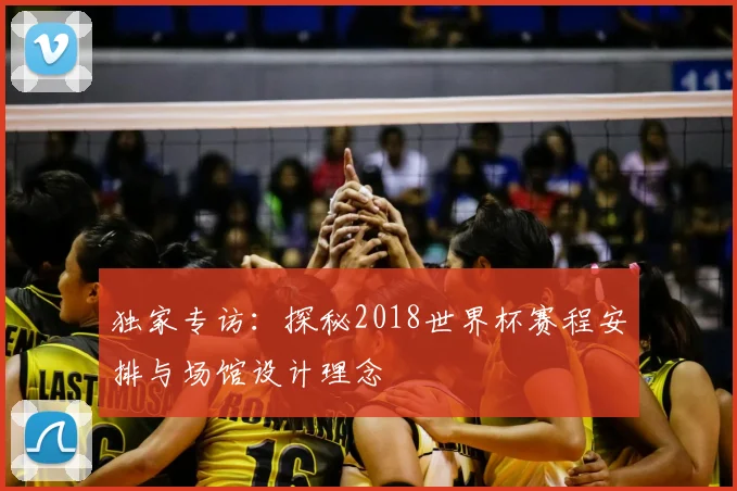 独家专访：探秘2018世界杯赛程安排与场馆设计理念