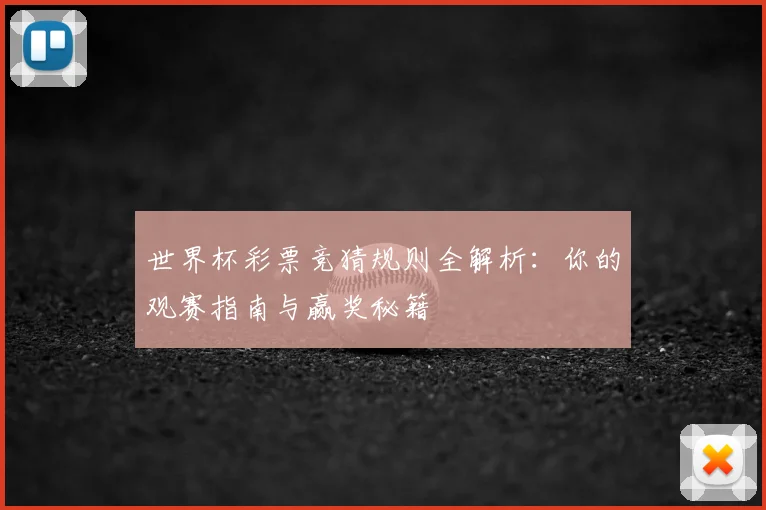 世界杯彩票竞猜规则全解析：你的观赛指南与赢奖秘籍