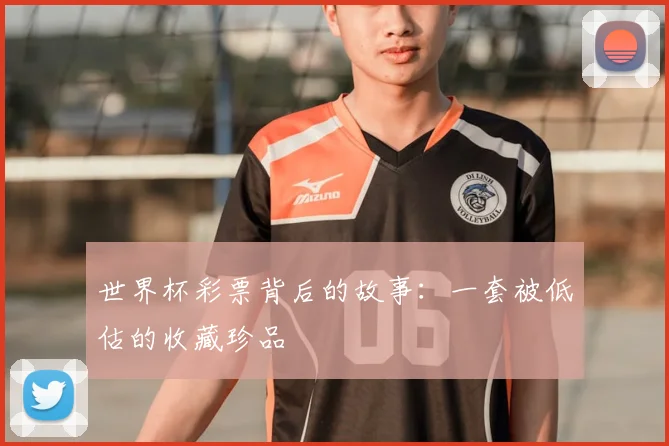 世界杯彩票背后的故事：一套被低估的收藏珍品