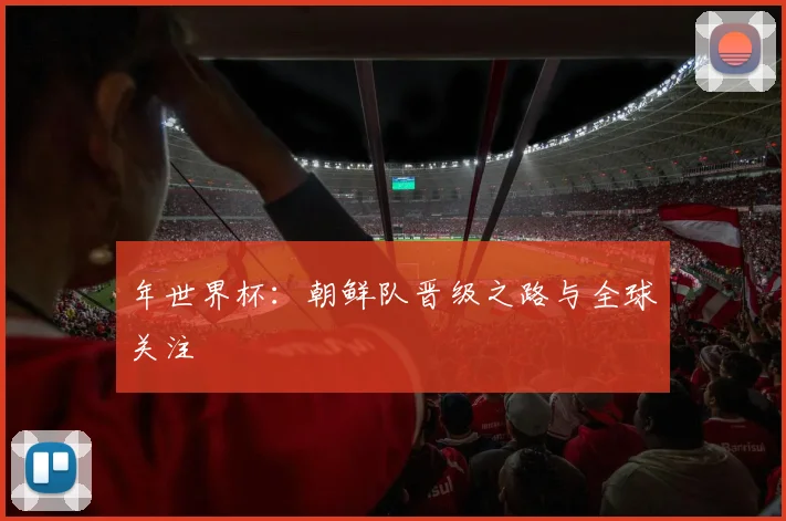年世界杯：朝鲜队晋级之路与全球关注