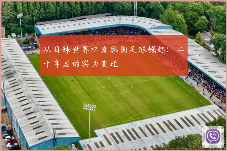 从日韩世界杯看韩国足球崛起：二十年后的实力变迁